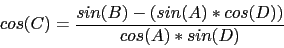 \begin{displaymath}
cos(C)=\frac{sin(B)-(sin(A)*cos(D))}{cos(A)*sin(D)}
\end{displaymath}