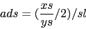 \begin{displaymath}
ads=(\frac{xs}{ys}/2)/sl
\end{displaymath}