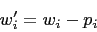 \begin{displaymath}
w'_{i}=w_{i}-p_{i}\end{displaymath}