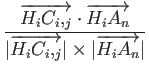 $\displaystyle {\frac{{\overrightarrow{H_i C_i,_j}\cdot\overrightarrow{H_i
A_n}}...
...vert\overrightarrow{H_i C_i,_j}\vert\times\vert\overrightarrow{H_i
A_n}\vert}}}$