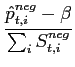 $\displaystyle {\frac{{\hat{p}^{neg}_{t,i} - \beta}}{{\sum_{i} S^{neg}_{t,i} }}}$