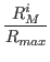 % latex2html id marker 2471 $\displaystyle {\dfrac{{R_{M}^{i}}}{{R_{max}}}}$