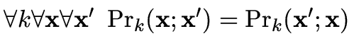 $ \forall k \forall \vec{x} \forall \vec{x'}~~\mathrm{Pr}_k(\vec{x};\vec{x'}) = \mathrm{Pr}_k(\vec{x'};\vec{x})$