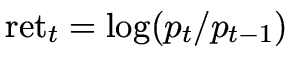 $ \mathrm{ret}_t = \log(p_t/p_{t-1})$