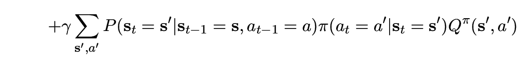 $\displaystyle \hspace{1.0cm} + \gamma \sum_{\vec{s}',a'} P(\vec{s}_t=\vec{s}'\v...
..._{t-1}=\vec{s},a_{t-1}=a) \pi(a_t=a'\vert\vec{s}_t=\vec{s}') Q^\pi(\vec{s}',a')$