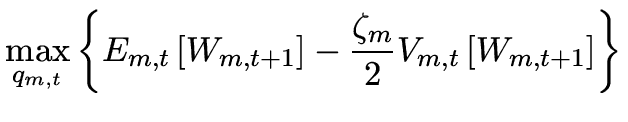 $\displaystyle \mathop {\max }\limits_{q_{m,t} } \left\{ {E_{m,t} \left[ {W_{m,t...
...\right] - \frac{{\zeta _m }} {2}V_{m,t} \left[ {W_{m,t + 1} } \right]} \right\}$