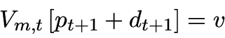 \begin{displaymath}\begin{gathered}V_{m,t} \left[ {p_{t + 1} + d_{t + 1} } \right] = v \end{gathered}\end{displaymath}