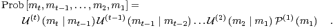 Prob[mt, mt-1,...,m2, m1] =
   U(t)(mt ∣ mt-1)U(t- 1)(mt- 1 ∣ mt-2)...U(2)(m2 ∣ m1)P(1)(m1) .(25)
